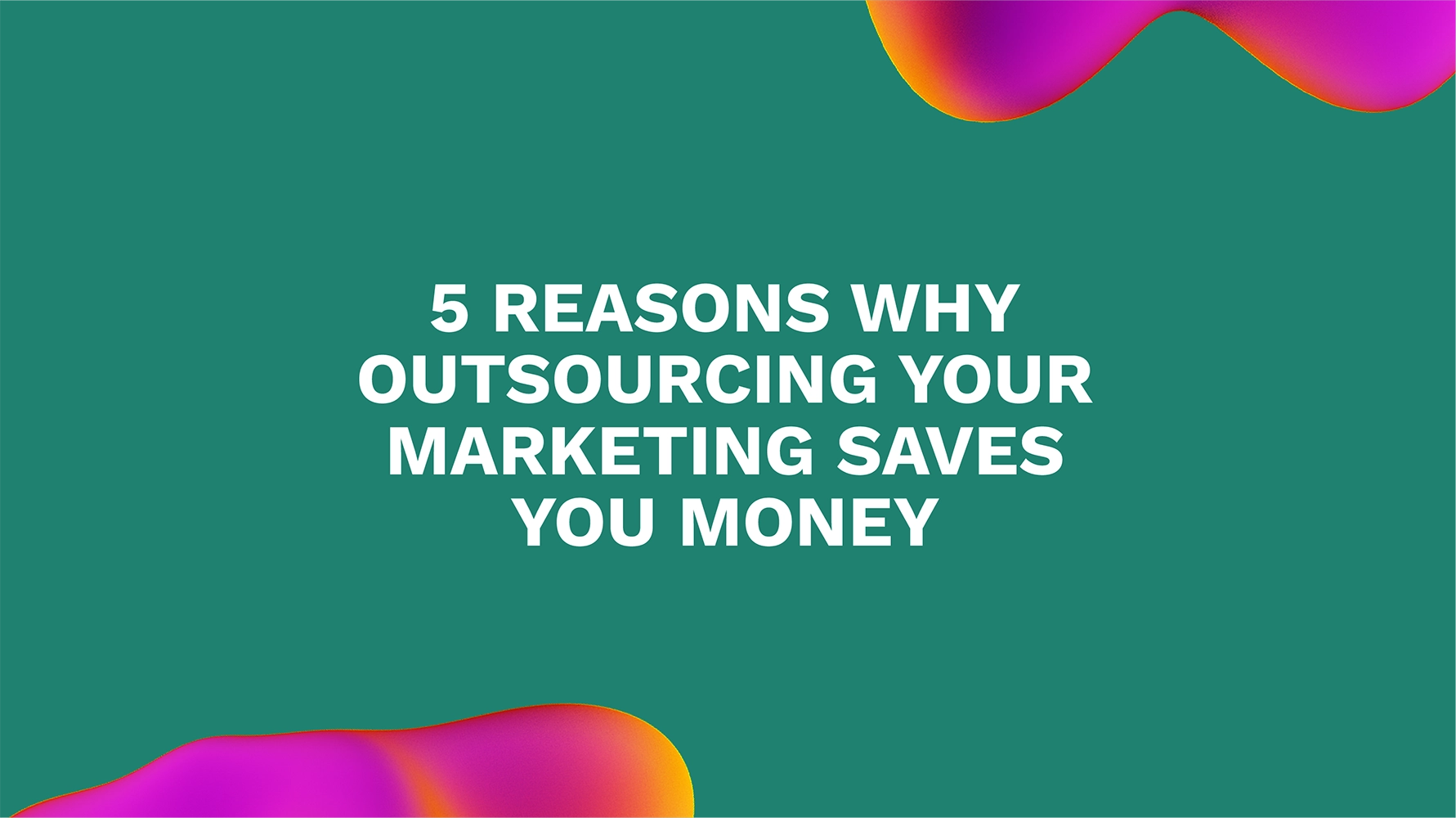 <strong>5 Reasons Why Outsourcing Your Marketing Saves You Money</strong>