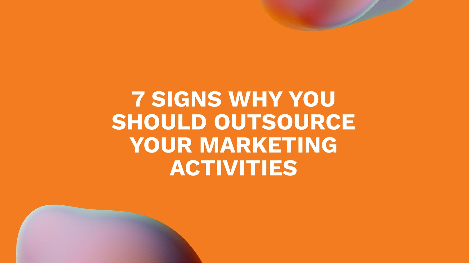 7 Signs Why You Should Outsource Your Marketing Activities