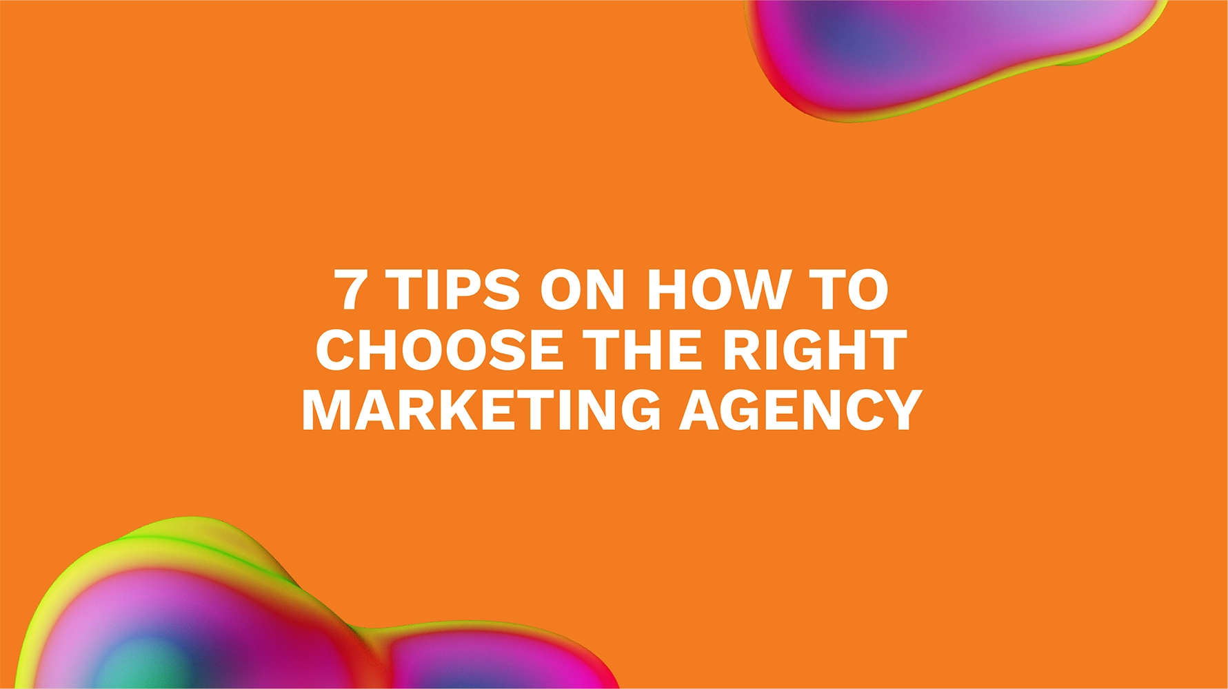 7 Tips on How to Choose the Right Marketing Agency