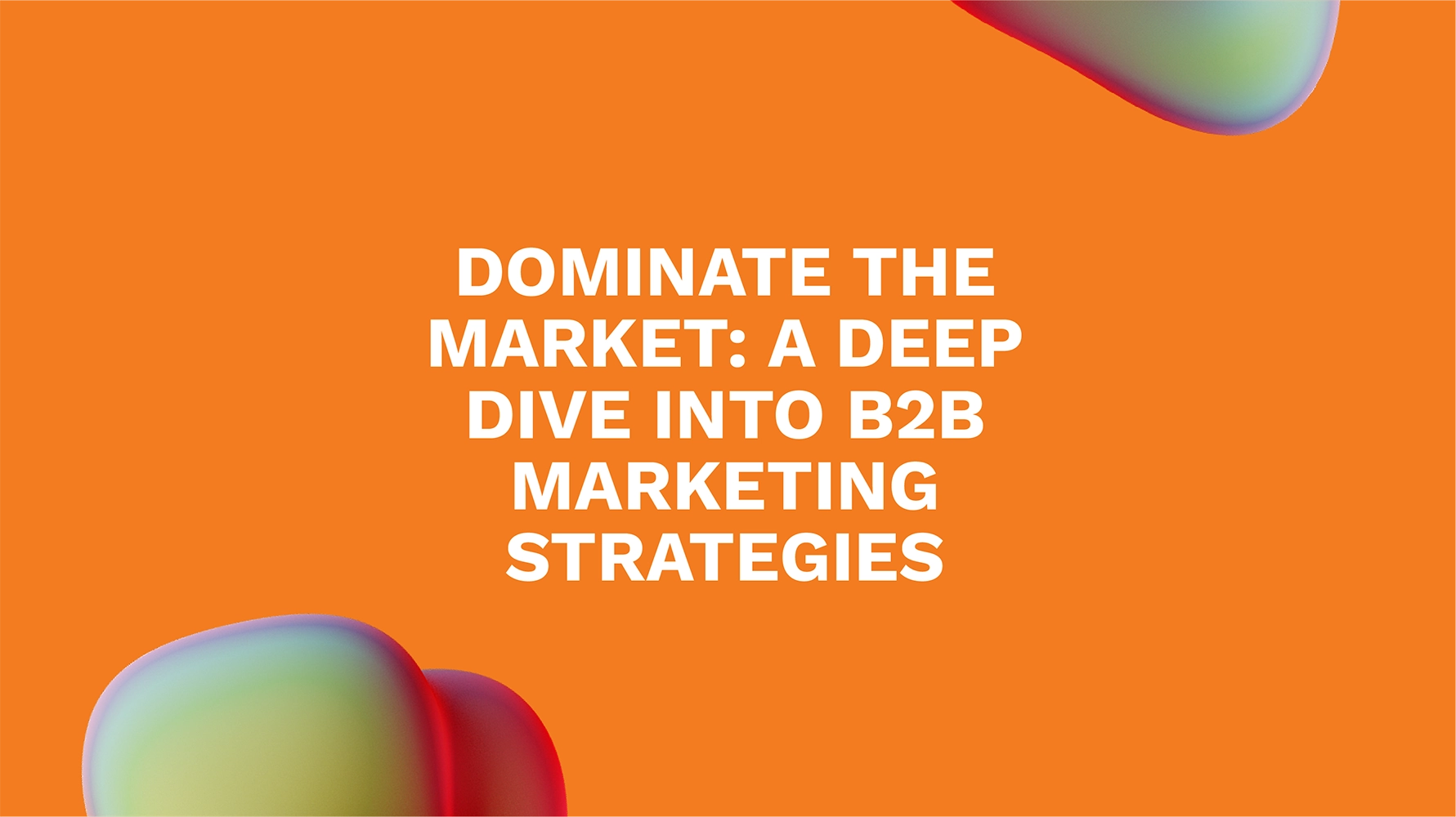Dominate the Market: A Deep Dive into B2B Marketing Strategies