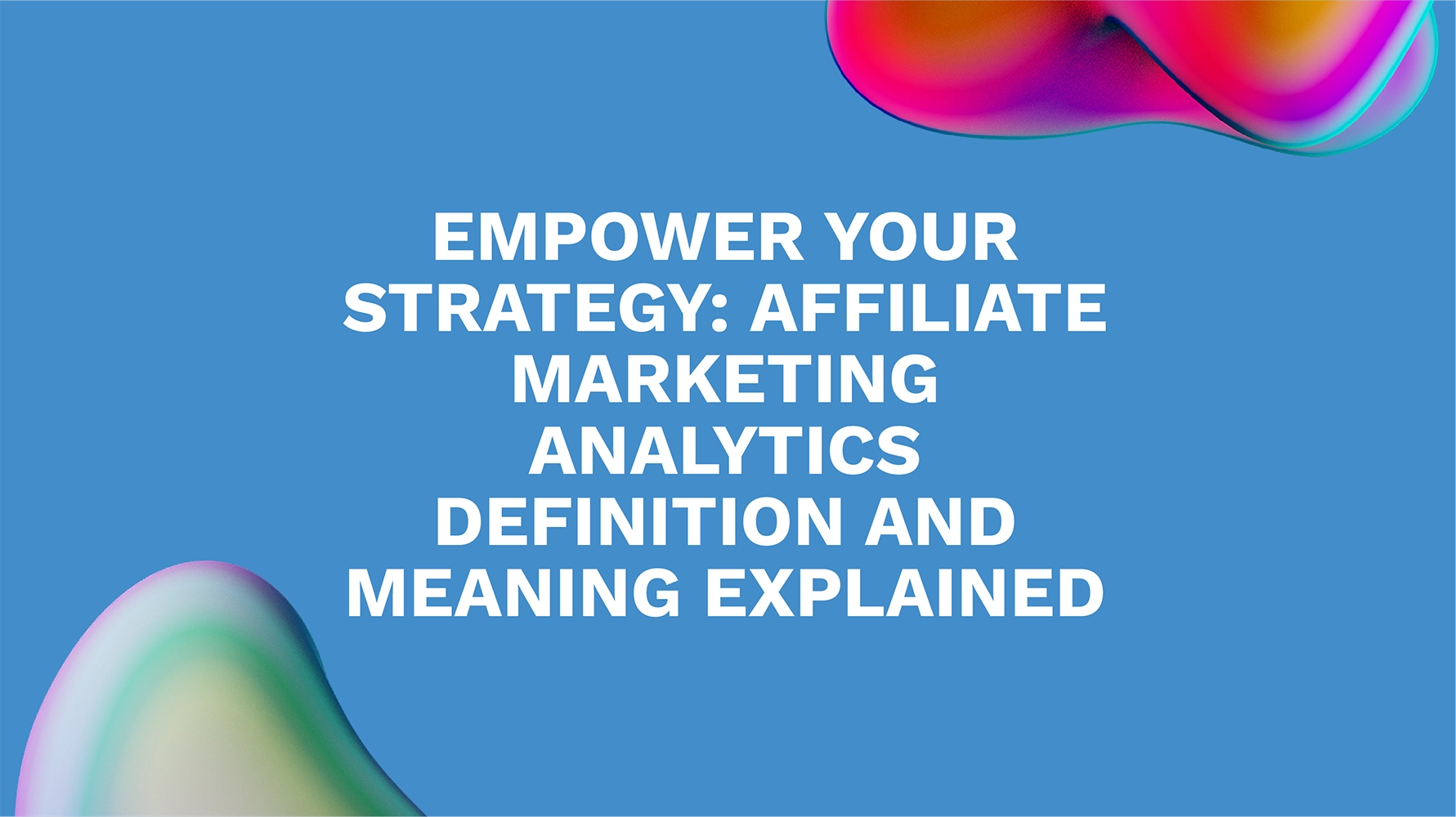 Empower Your Strategy: Affiliate Marketing Analytics Definition and Meaning Explained