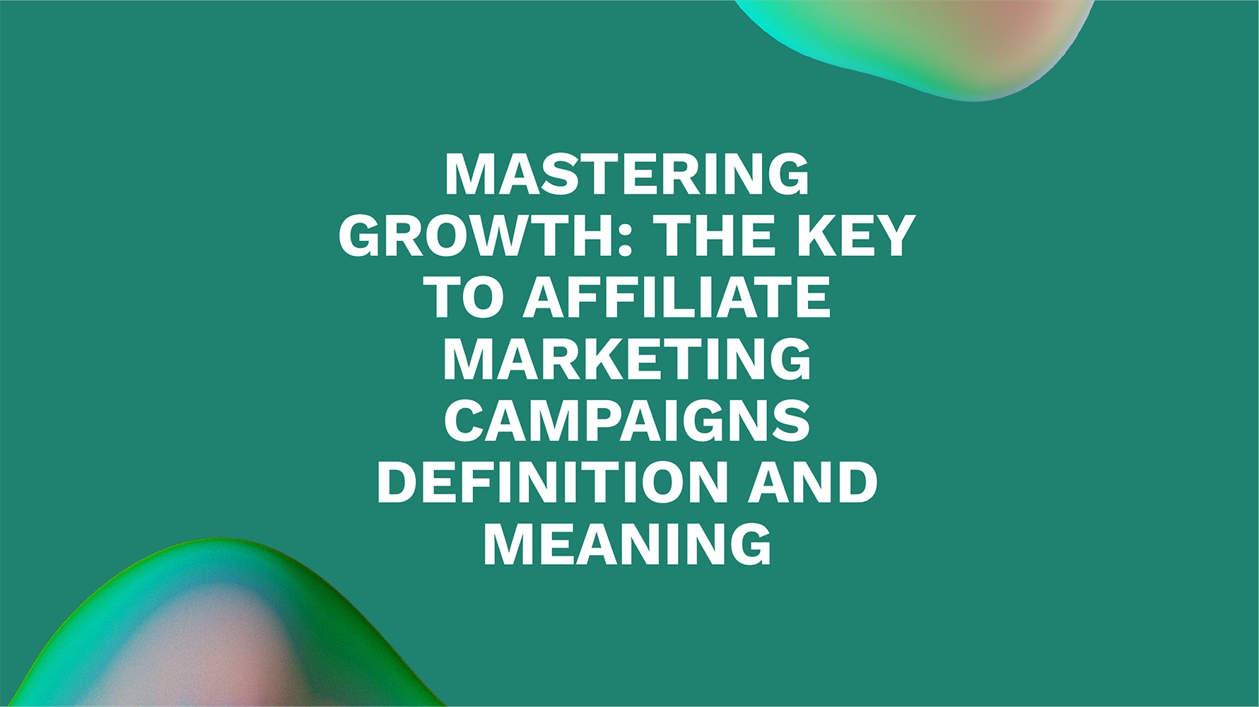 Mastering Growth: The Key to Affiliate Marketing Campaigns Definition and Meaning