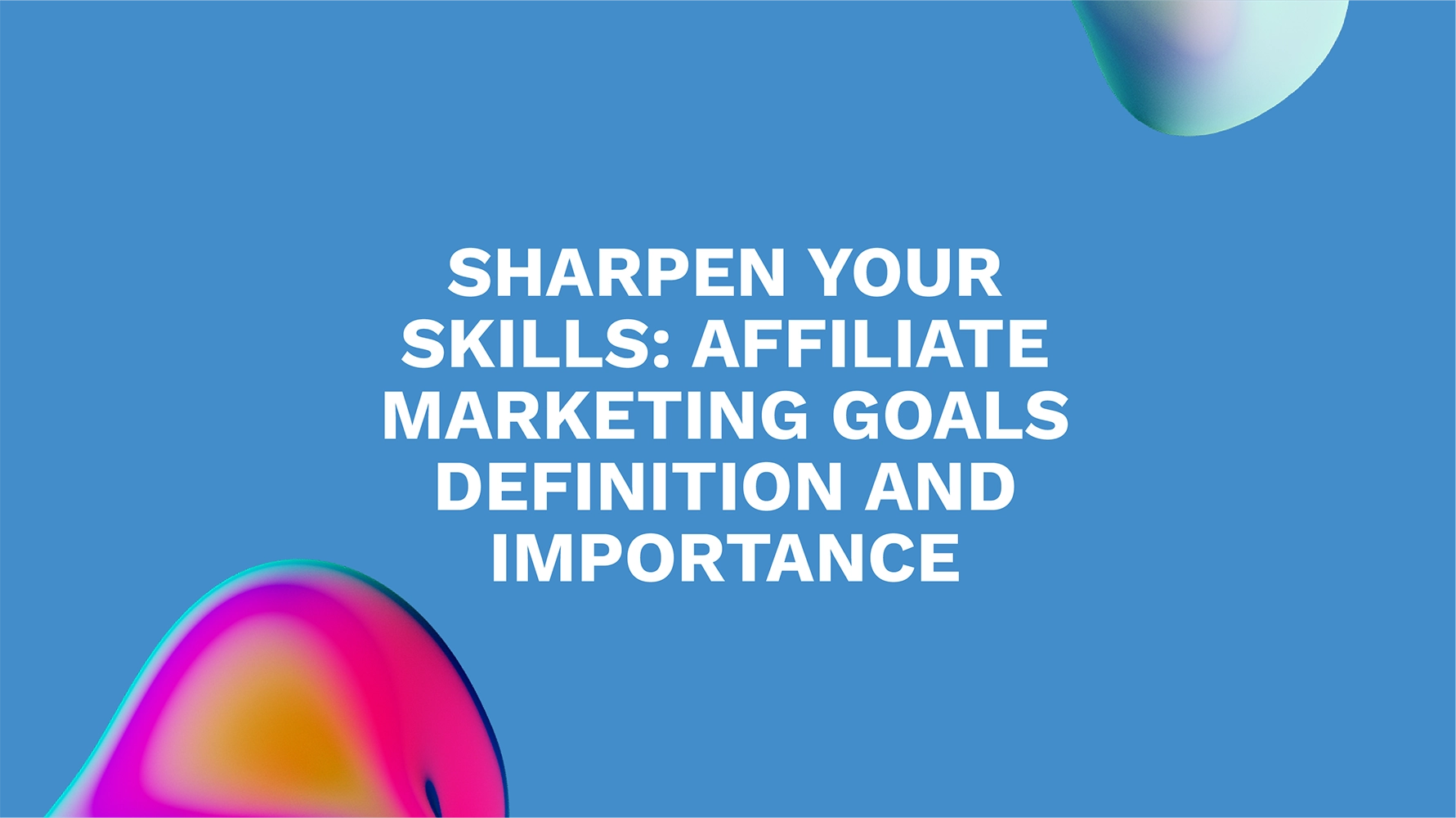Sharpen Your Skills: Affiliate Marketing Goals Definition and Importance