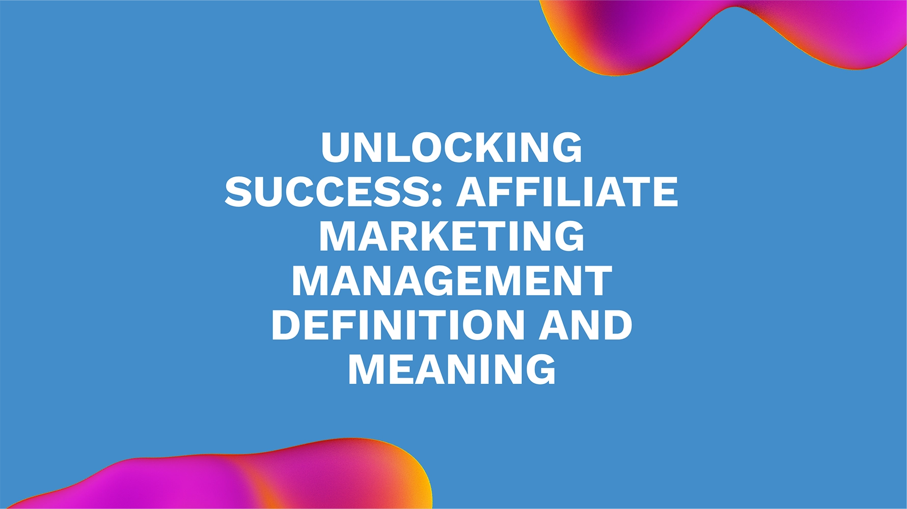 Unlocking Success: Affiliate Marketing Management Definition and Meaning
