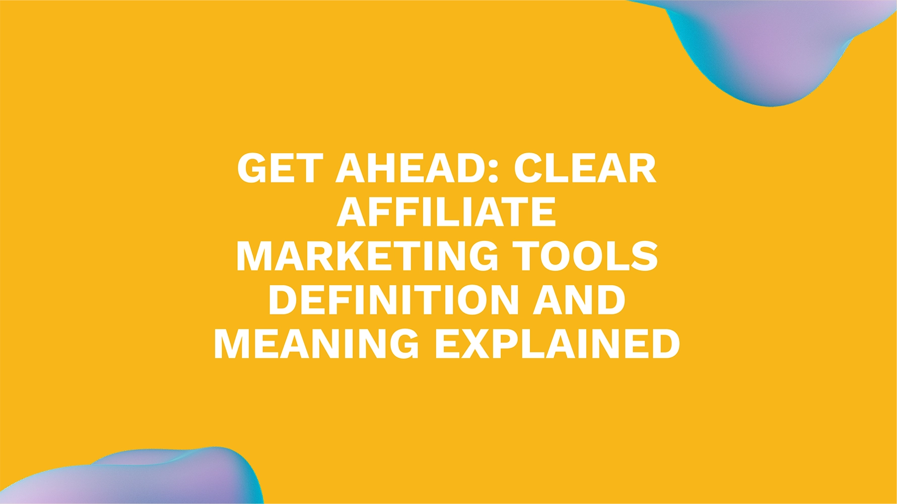 Get Ahead: Clear Affiliate Marketing Tools Definition and Meaning Explained