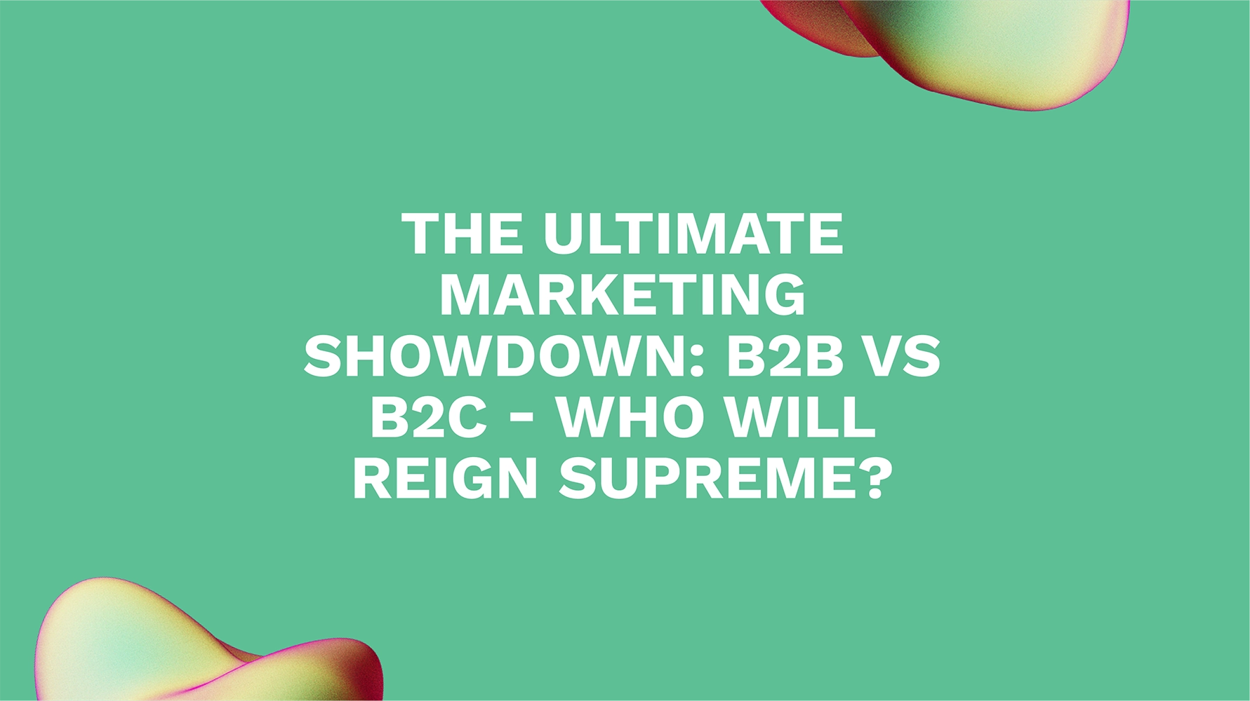 The Ultimate Marketing Showdown: B2B vs B2C - Who Will Reign Supreme?