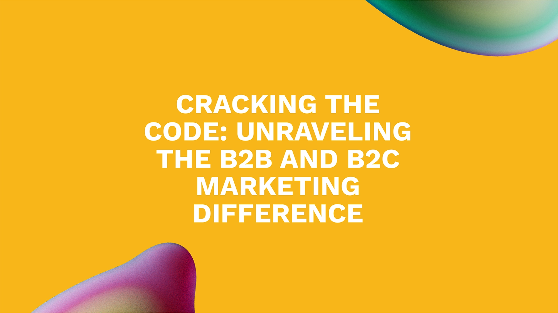 Cracking the Code: Unraveling the B2B and B2C Marketing Difference