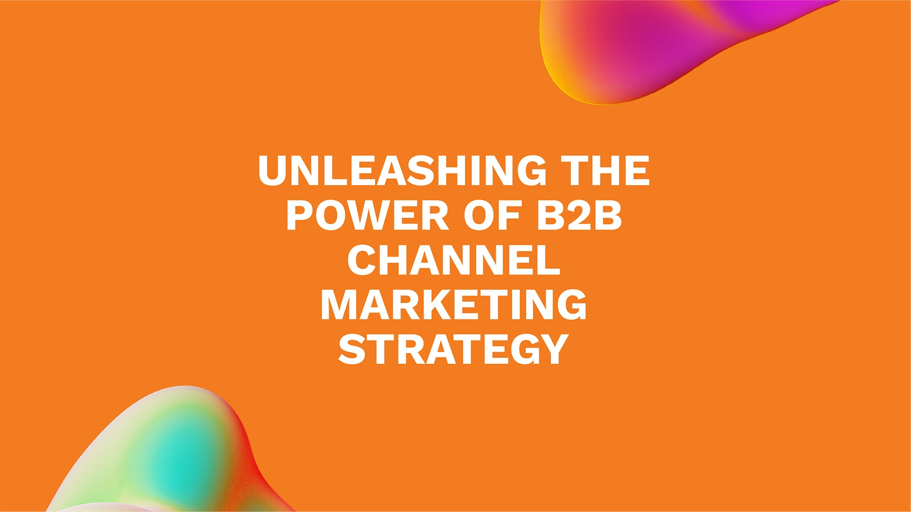 Unleashing the Power of B2B Channel Marketing Strategy