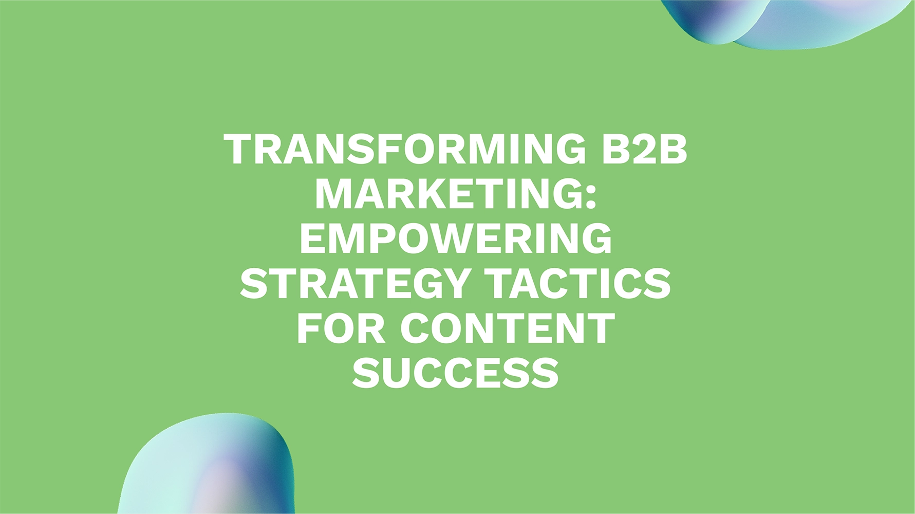 Transforming B2B Marketing: Empowering Strategy Tactics for Content Success