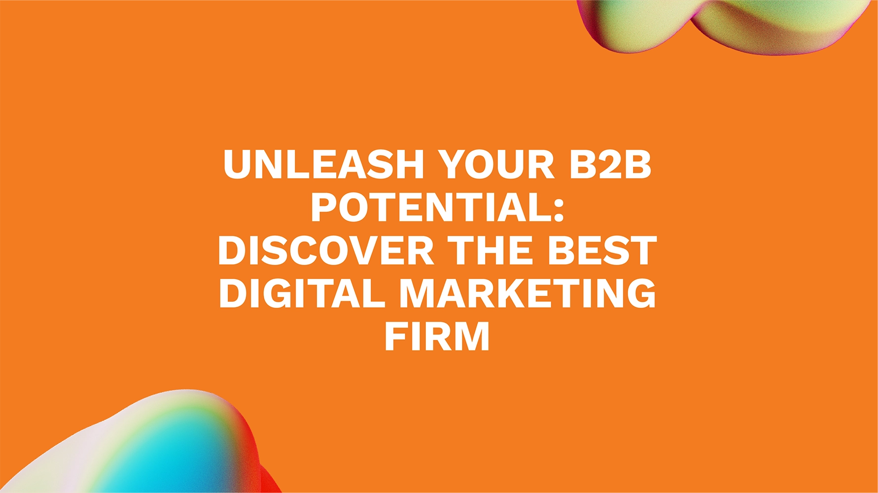 Unleash Your B2B Potential: Discover the Best Digital Marketing Firm