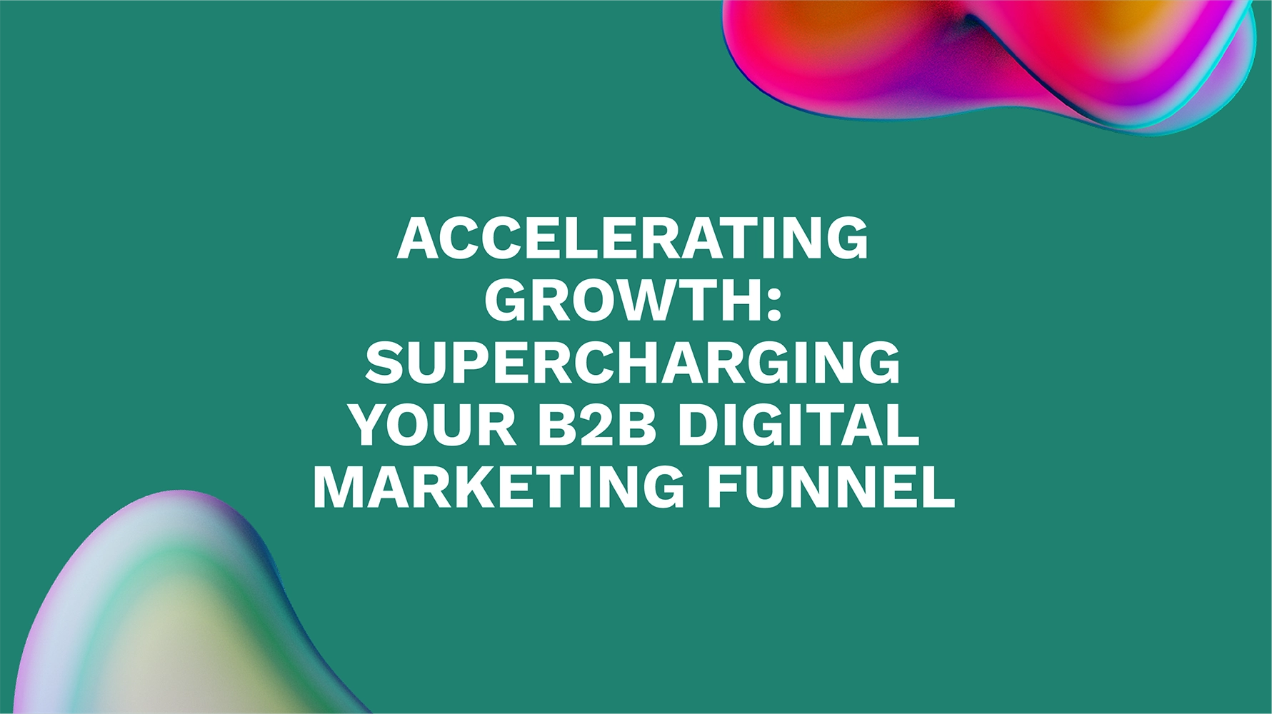 Accelerating Growth: Supercharging Your B2B Digital Marketing Funnel
