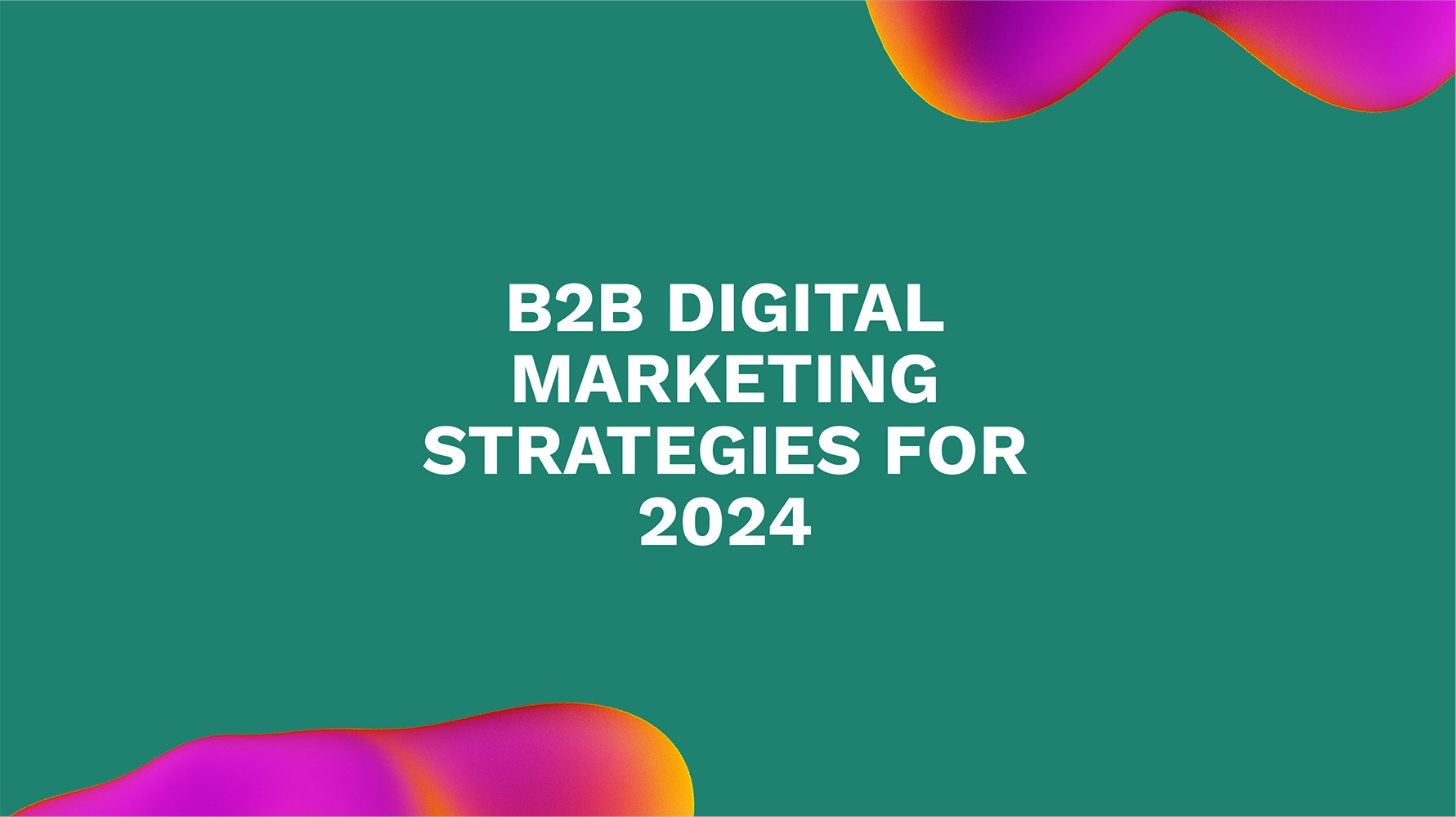 B2B Digital Marketing Strategies for 2024