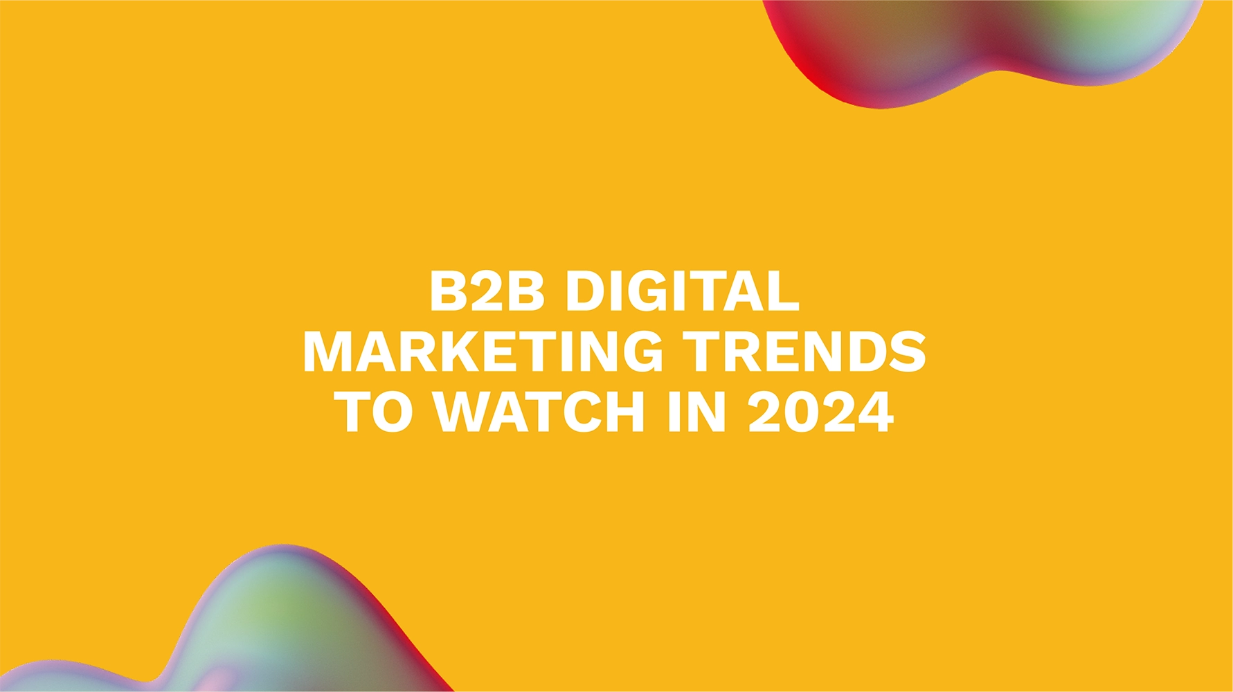 B2B Digital Marketing Trends to Watch in 2024