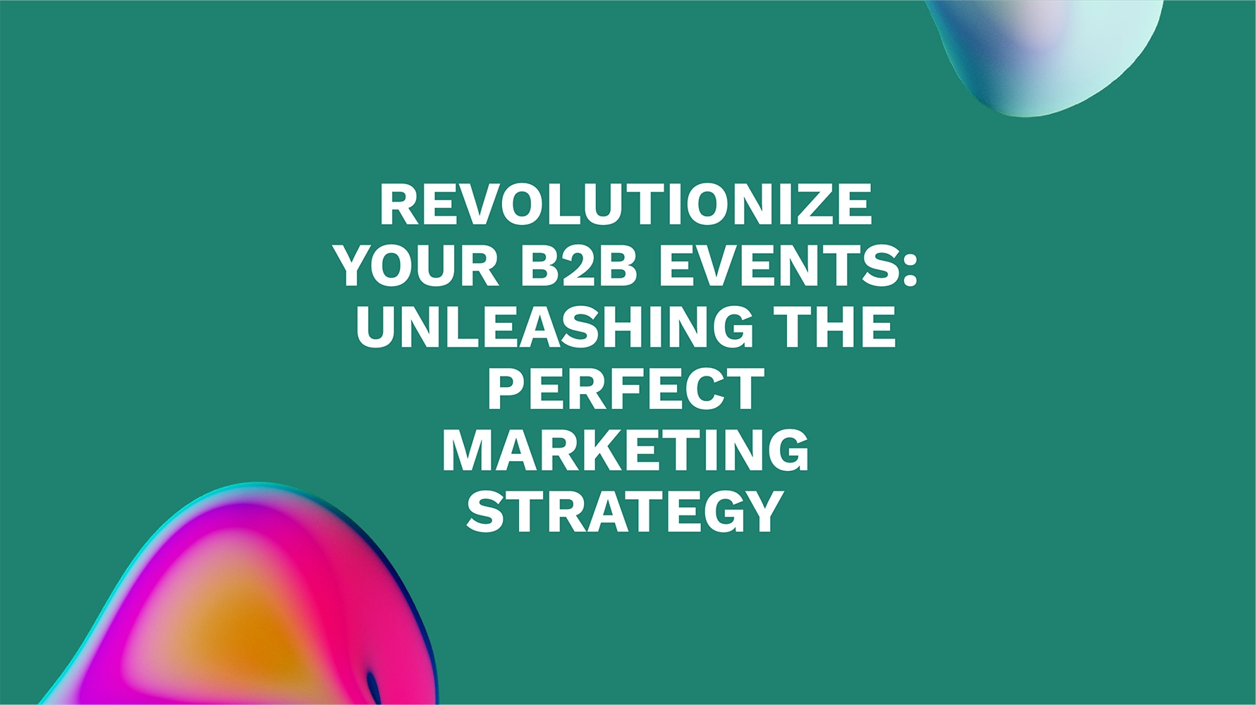 Revolutionize Your B2B Events: Unleashing the Perfect Marketing Strategy
