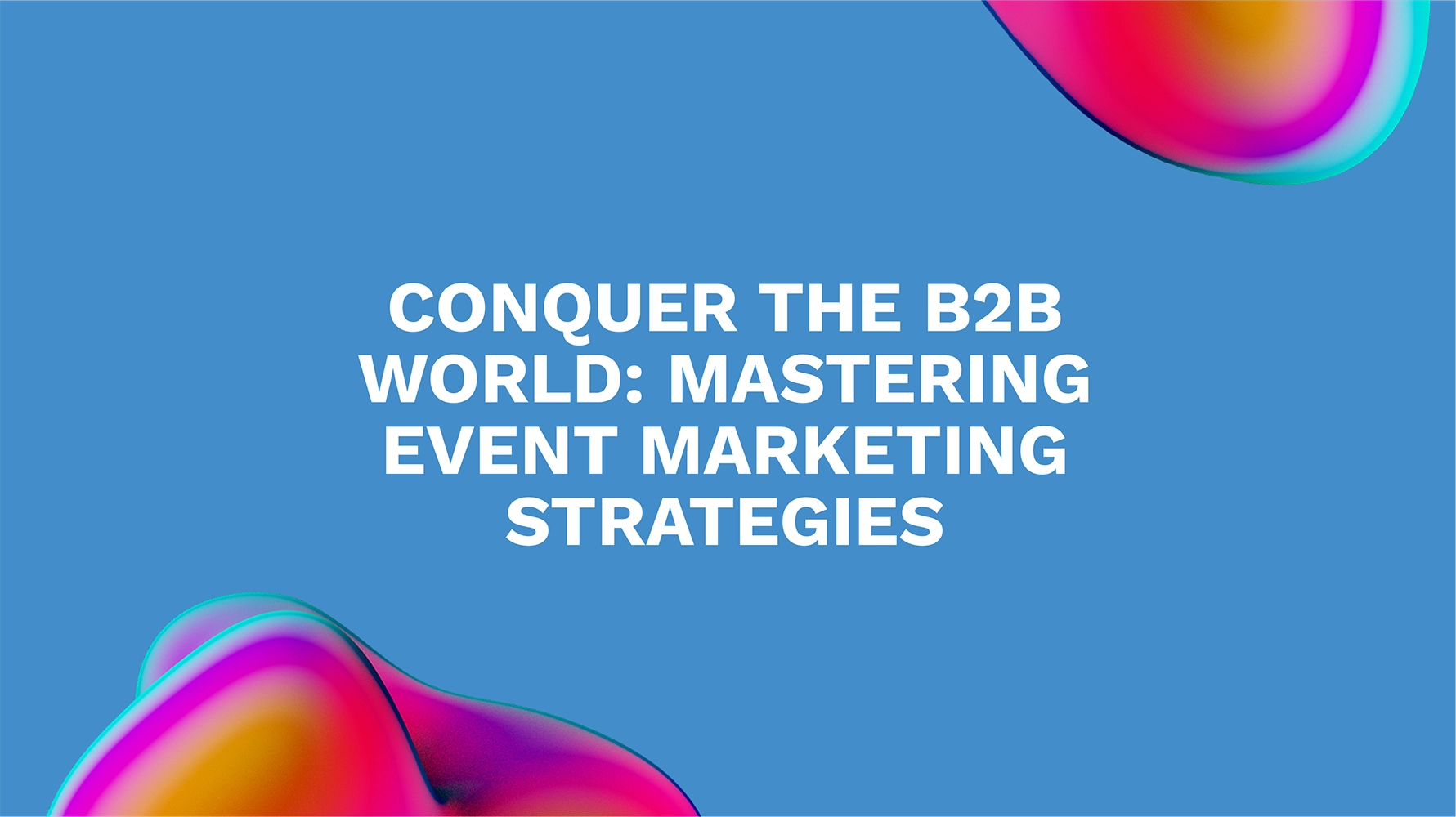 Conquer the B2B World: Mastering Event Marketing Strategies