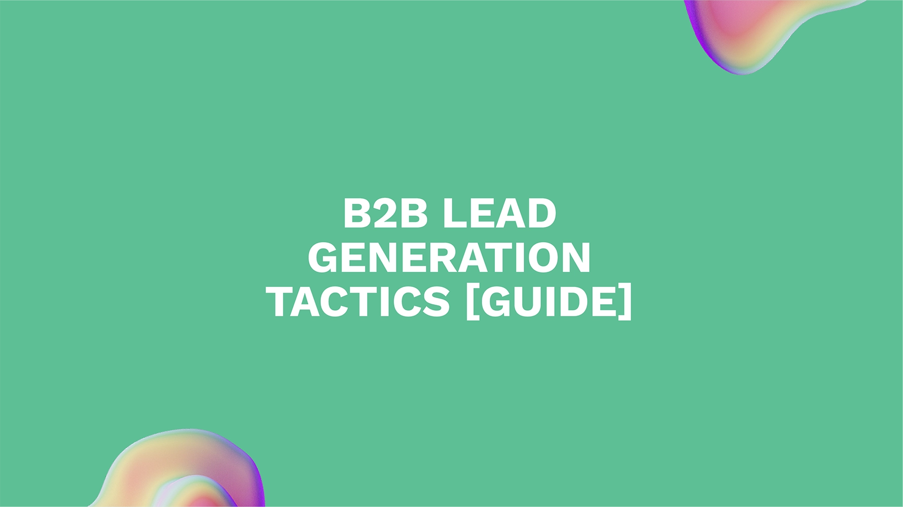 B2B Lead Generation Tactics [Guide]