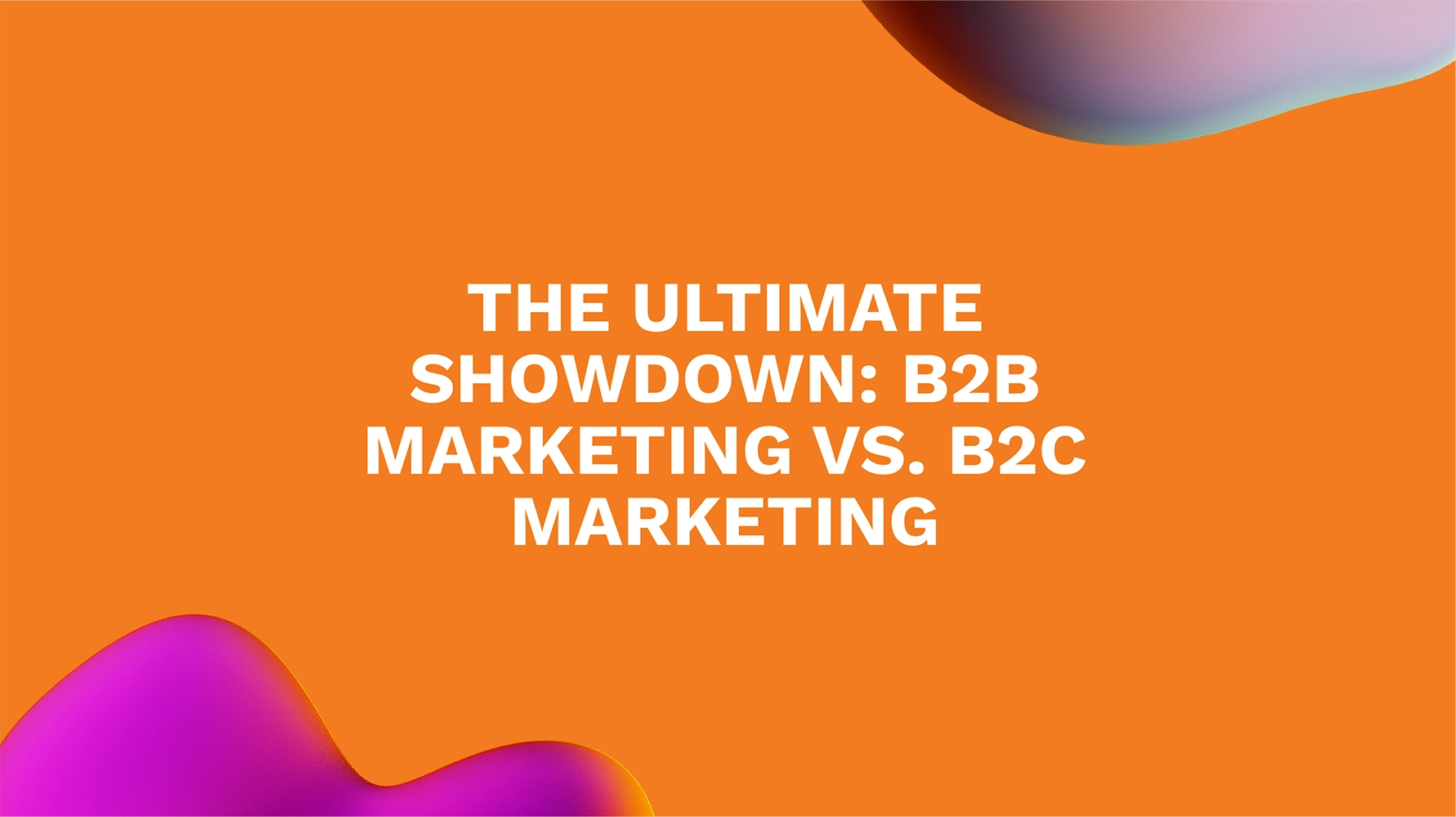 The Ultimate Showdown: B2B Marketing vs. B2C Marketing