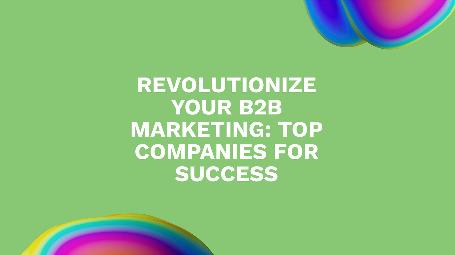Revolutionize Your B2B Marketing: Top Companies for Success