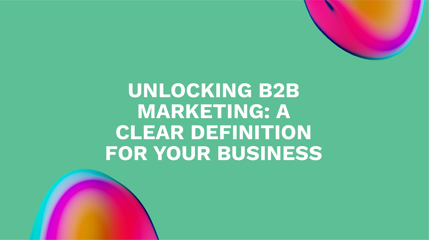 Unlocking B2B Marketing: A Clear Definition for Your Business