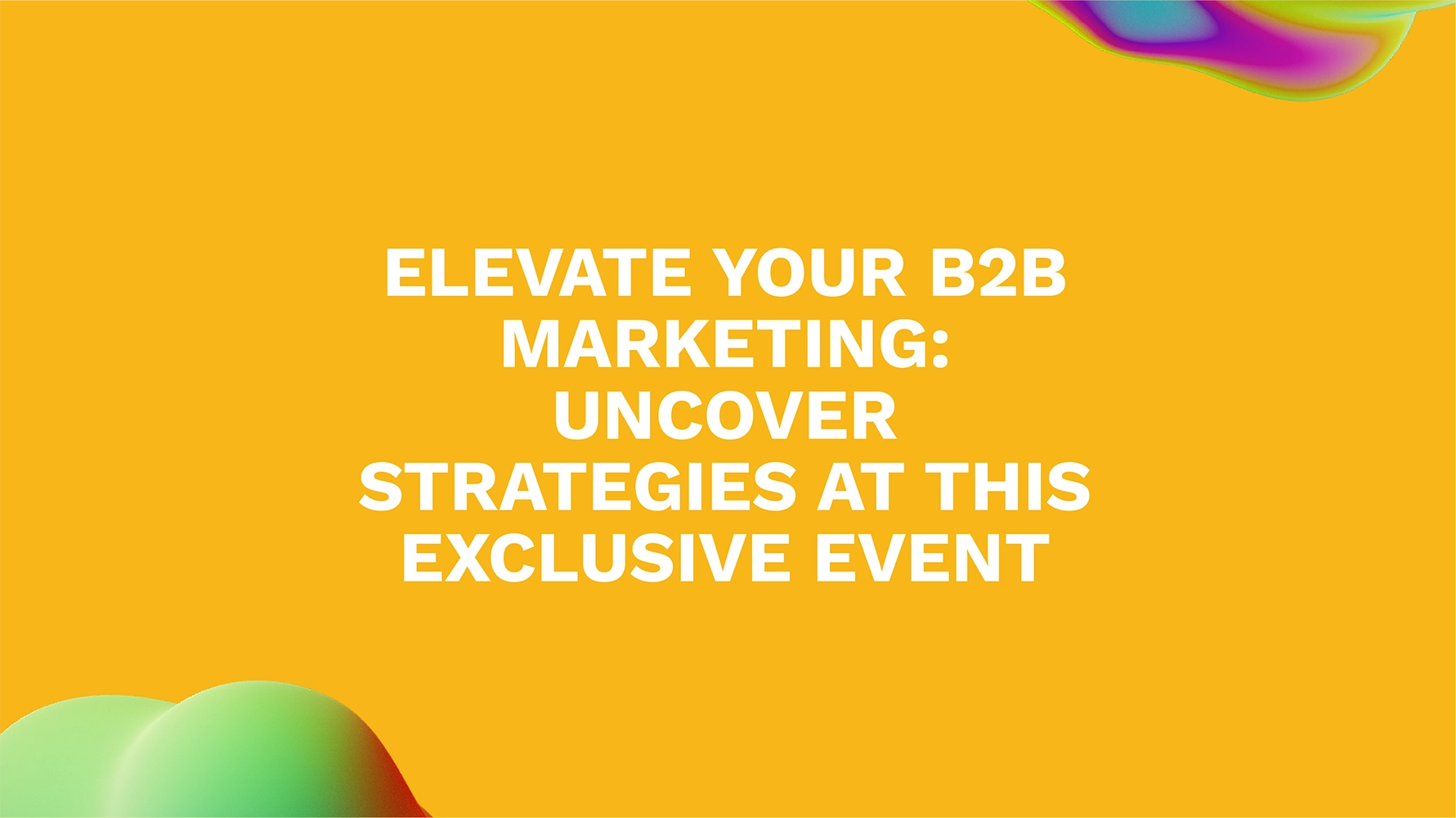 Elevate Your B2B Marketing: Uncover Strategies at this Exclusive Event