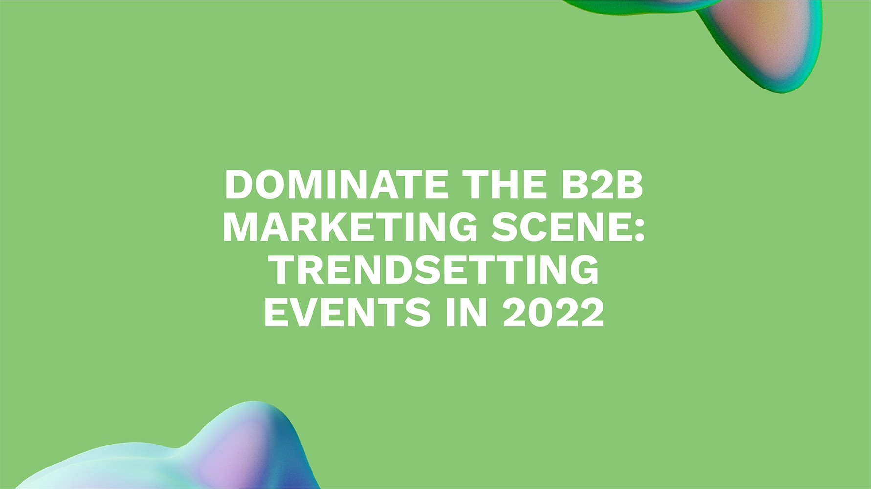 Dominate the B2B Marketing Scene: Trendsetting Events in 2022