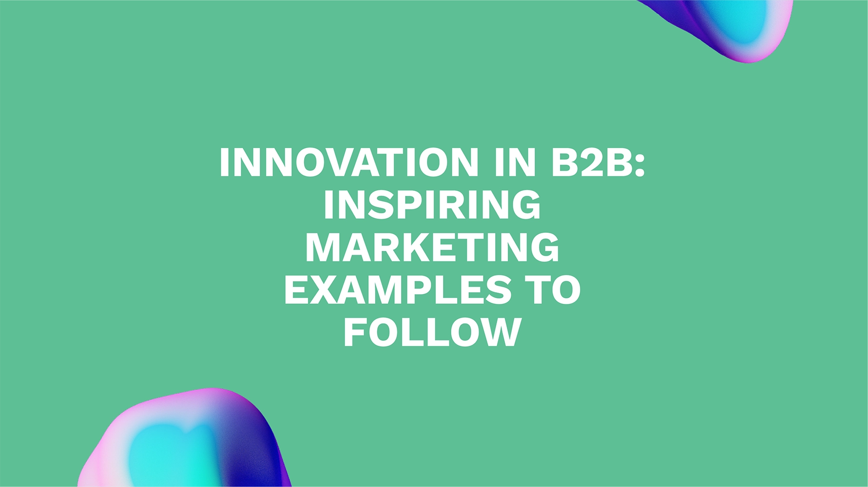 Innovation in B2B: Inspiring Marketing Examples to Follow
