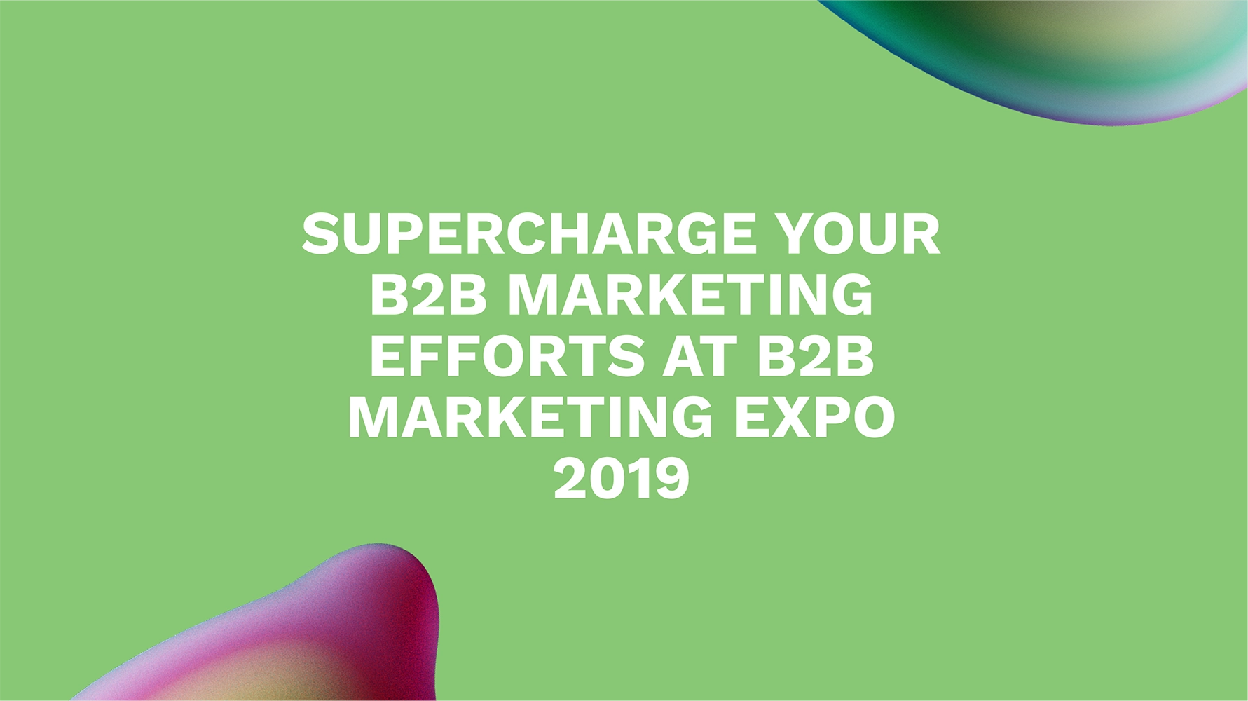 Supercharge Your B2B Marketing Efforts at B2B Marketing Expo 2019