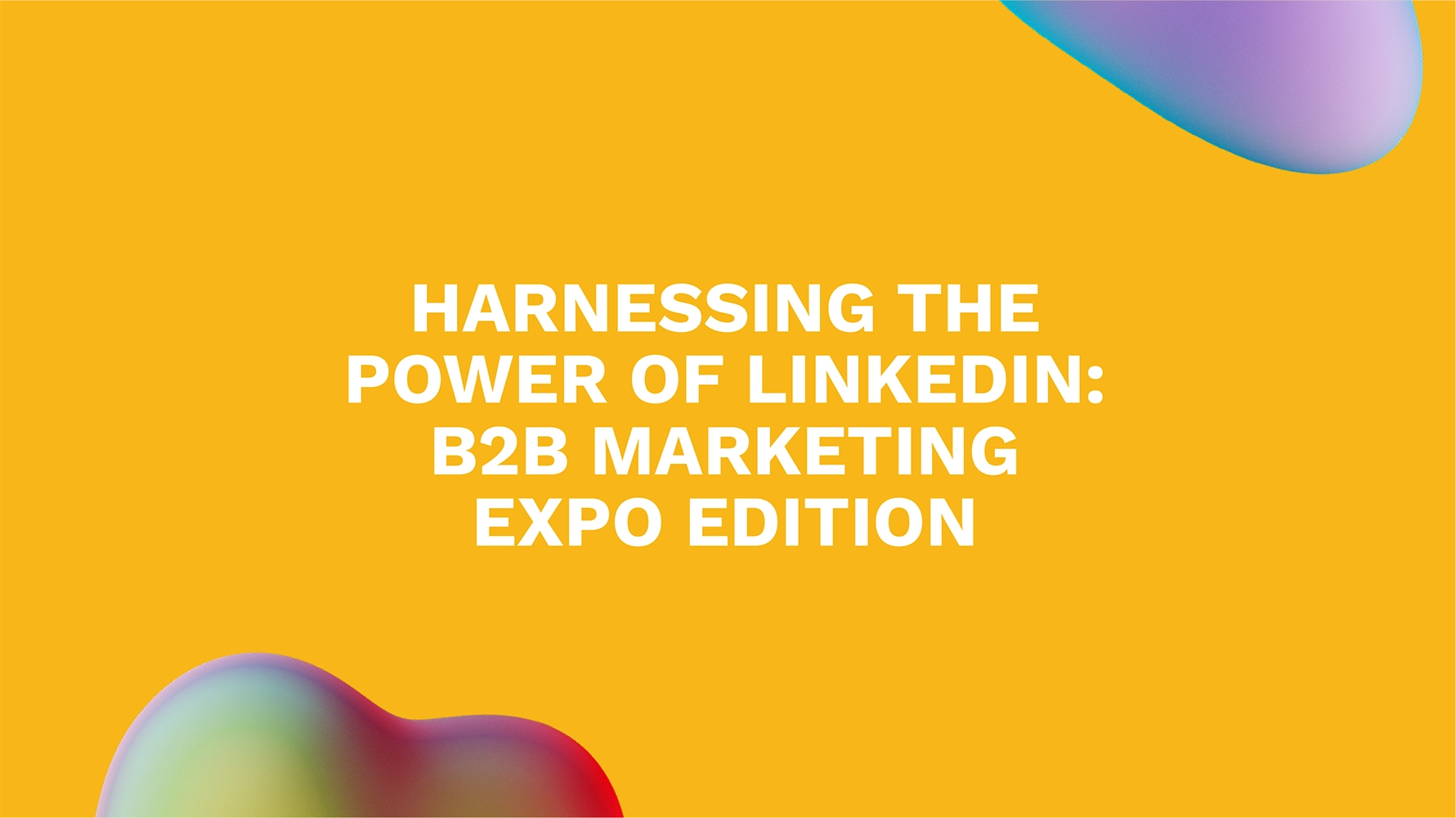 Harnessing the Power of LinkedIn: B2B Marketing Expo Edition