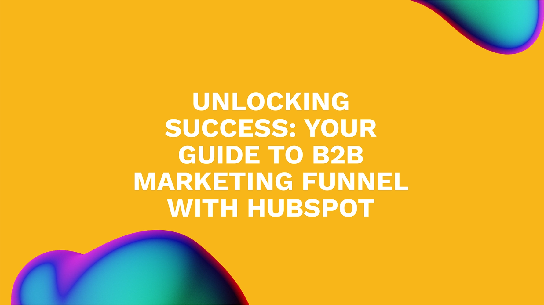 Unlocking Success: Your Guide to B2B Marketing Funnel with HubSpot
