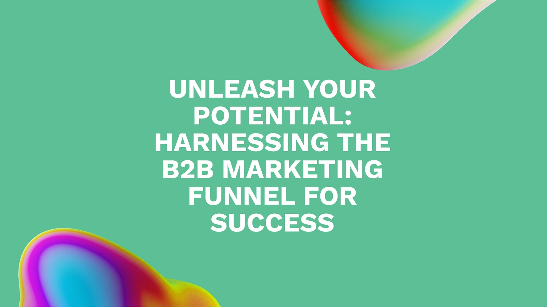 Unleash Your Potential: Harnessing the B2B Marketing Funnel for Success