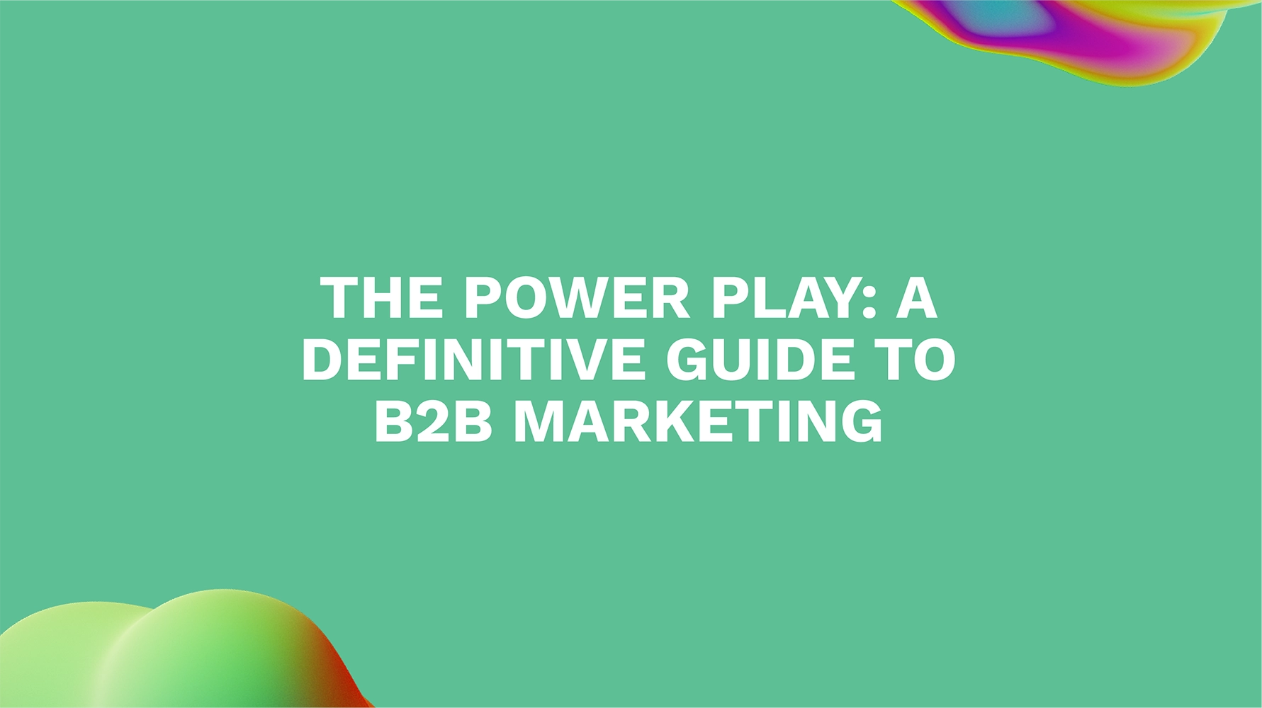 The Power Play: A Definitive Guide to B2B Marketing