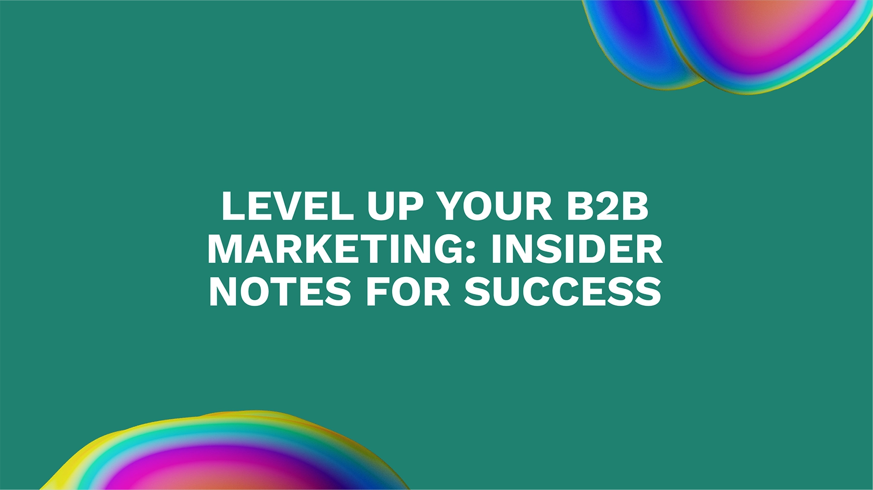 Level Up Your B2B Marketing: Insider Notes for Success