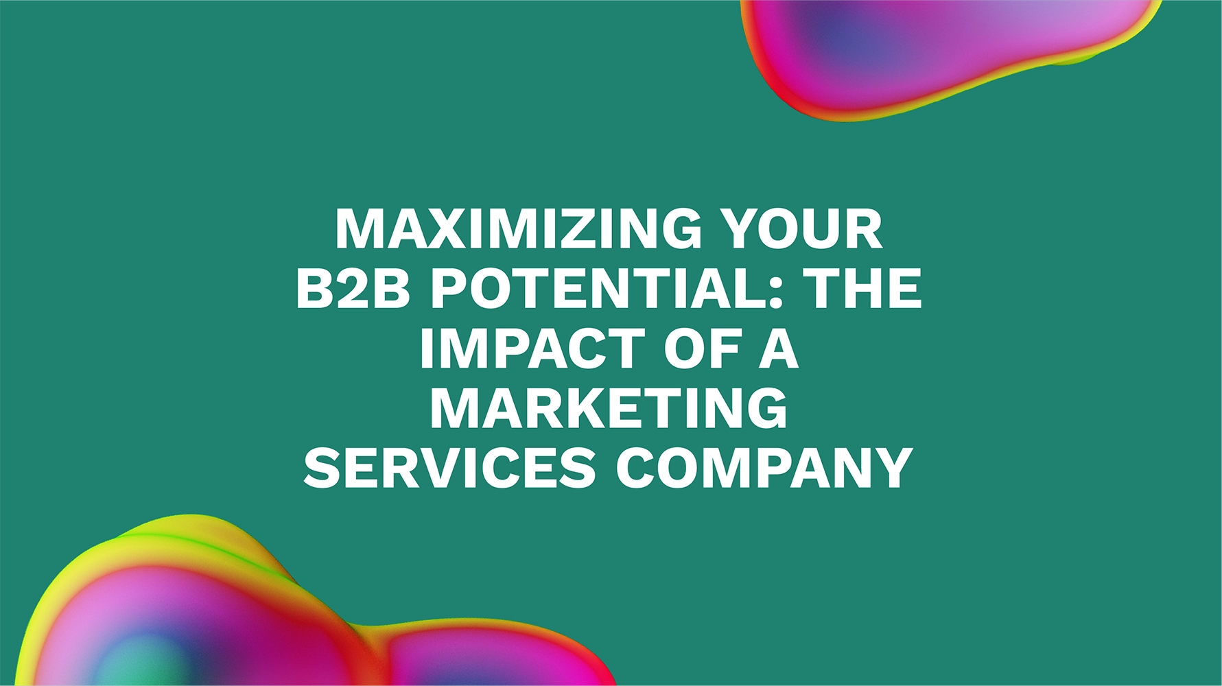 Maximizing Your B2B Potential: The Impact of a Marketing Services Company