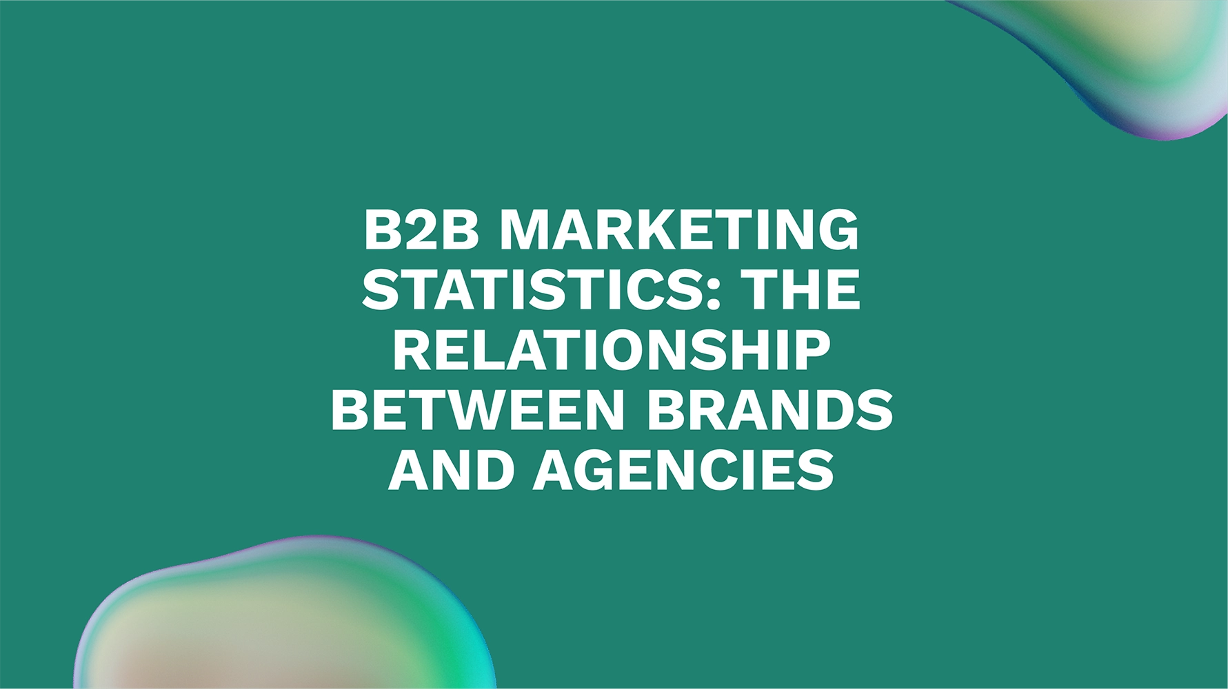 B2B Marketing Statistics: The Relationship Between Brands and Agencies