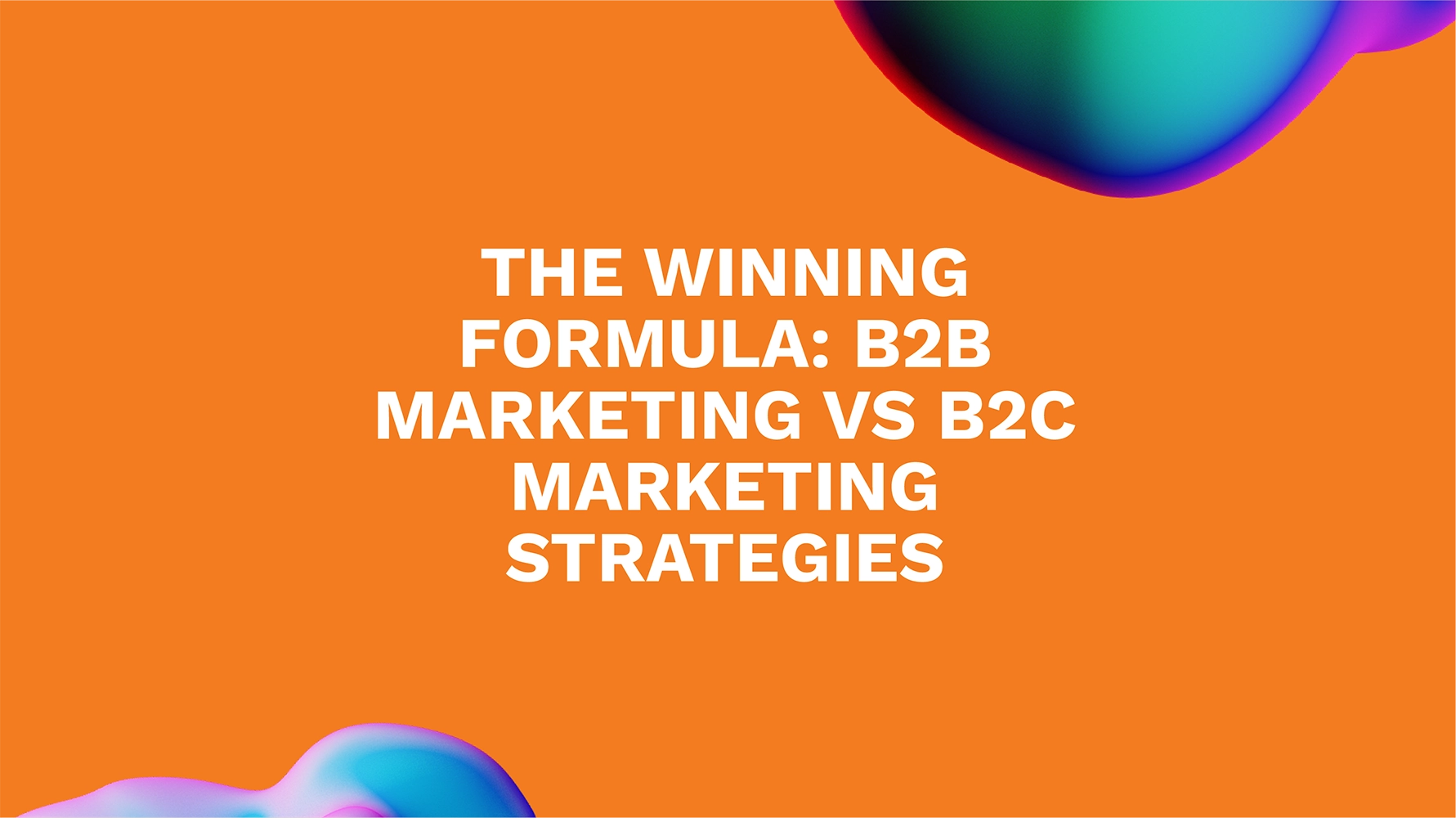 The Winning Formula: B2B Marketing vs B2C Marketing Strategies