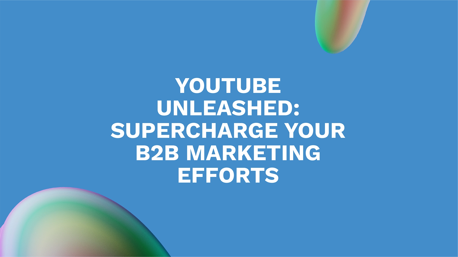 YouTube Unleashed: Supercharge Your B2B Marketing Efforts