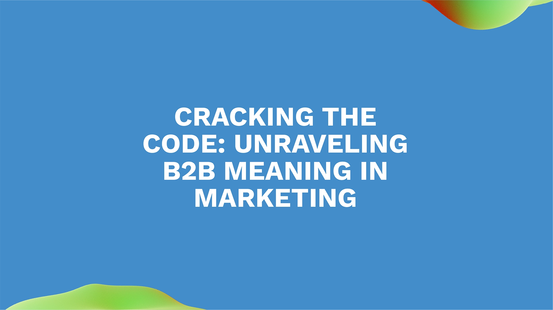 Cracking the Code: Unraveling B2B Meaning in Marketing