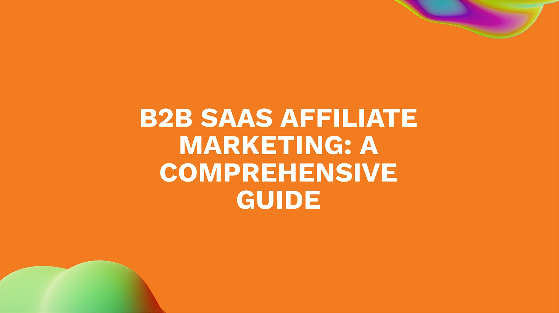 B2B SaaS Affiliate Marketing: A Comprehensive Guide