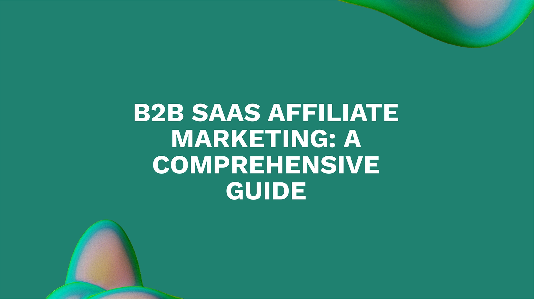 B2B SaaS Affiliate Marketing: A Comprehensive Guide