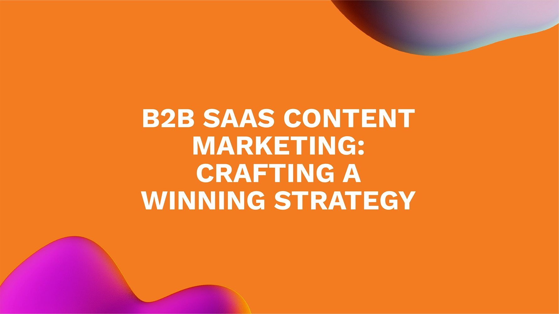 B2B SaaS Content Marketing: Crafting a Winning Strategy
