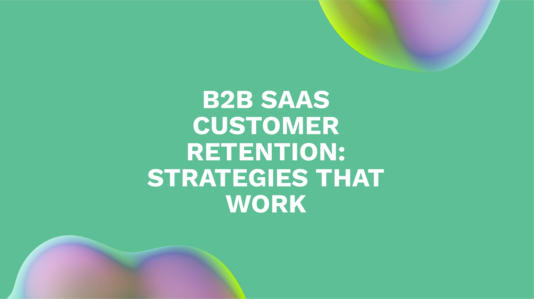 B2B SaaS Customer Retention: Strategies That Work