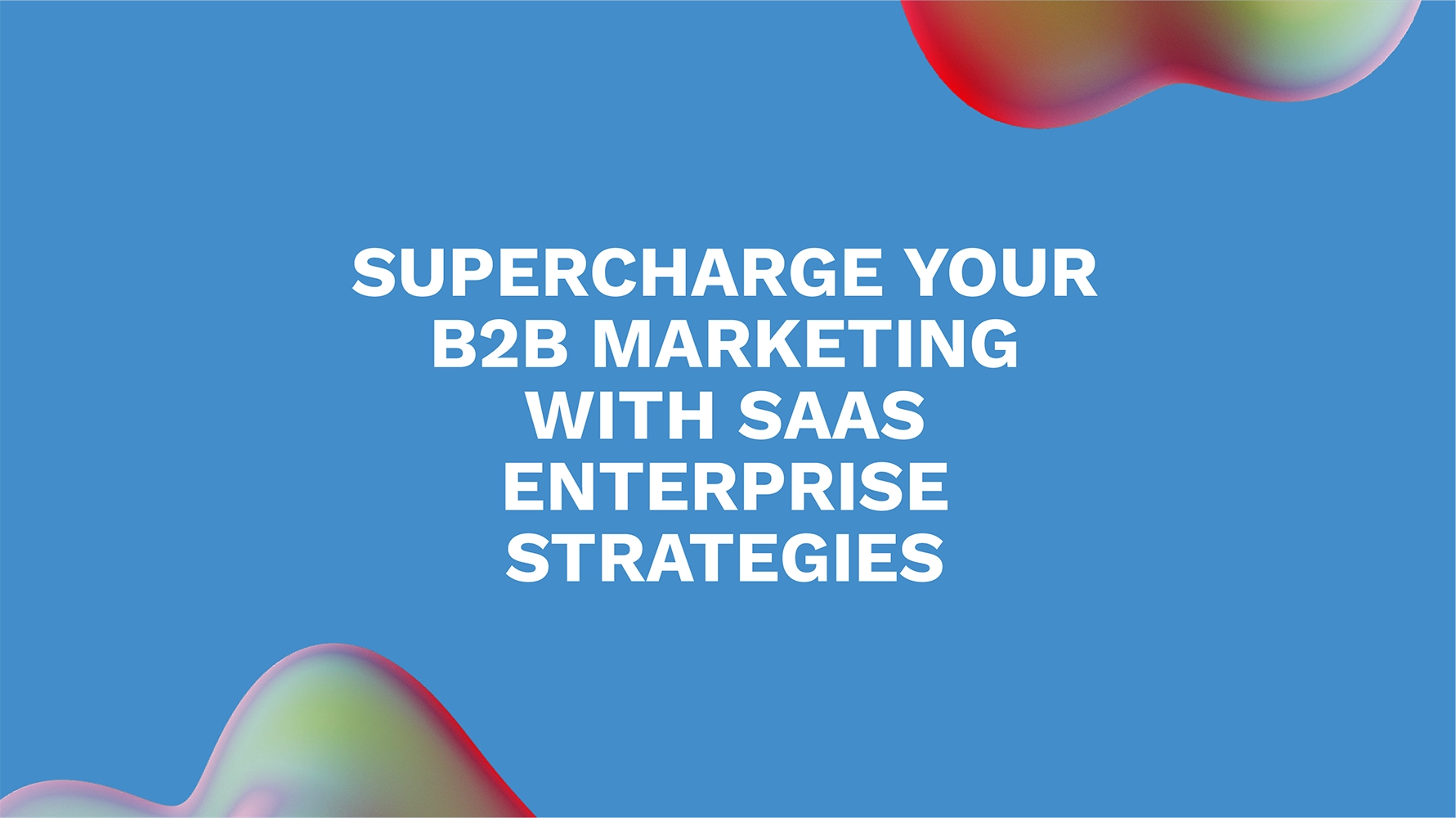 Supercharge Your B2B Marketing with SaaS Enterprise Strategies