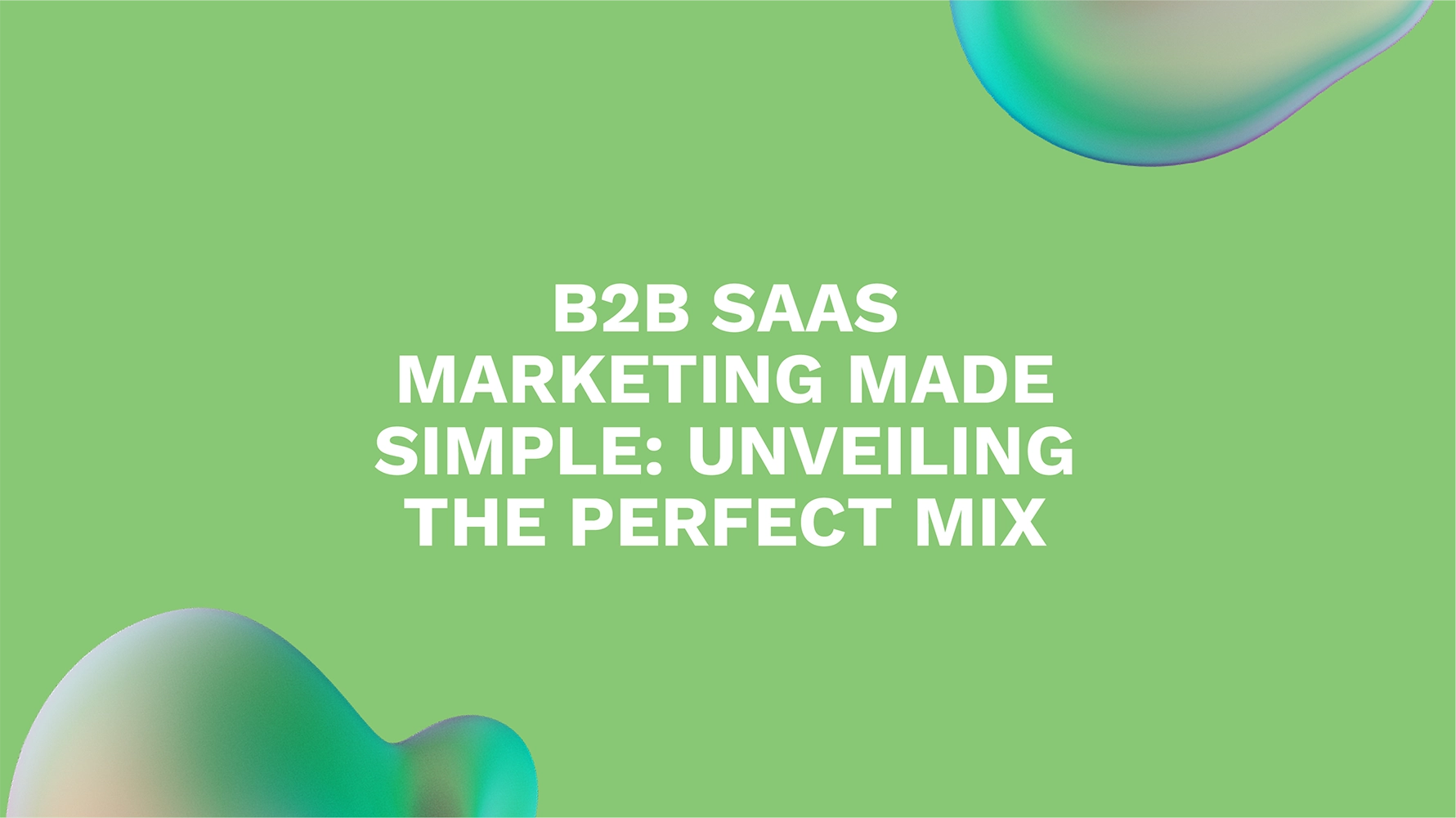 B2B SaaS Marketing Made Simple: Unveiling the Perfect Mix