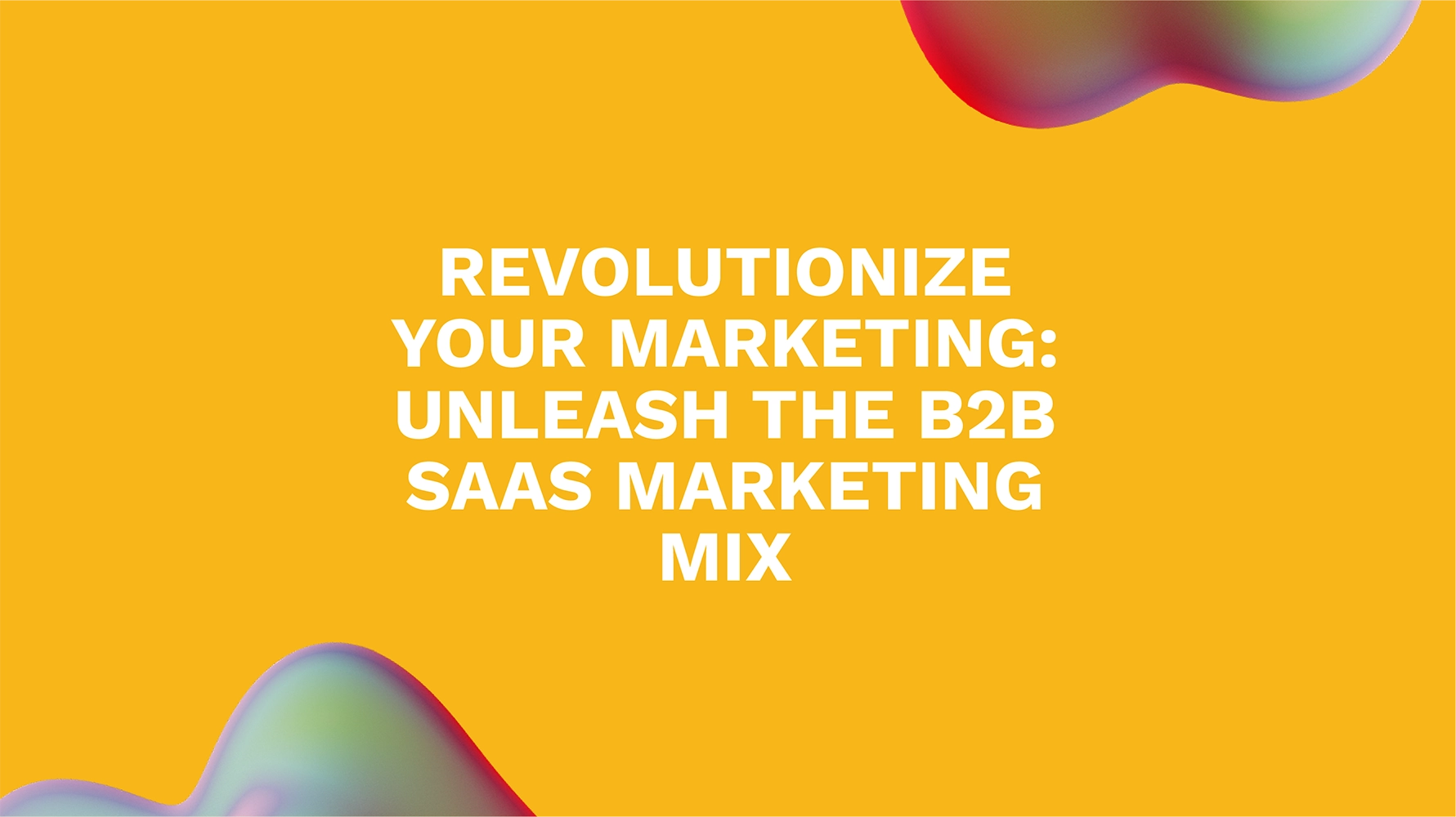 Revolutionize Your Marketing: Unleash the B2B SaaS Marketing Mix