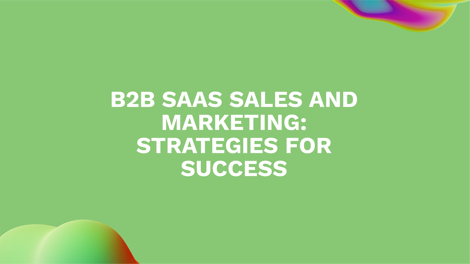 B2B SaaS Sales and Marketing: Strategies for Success