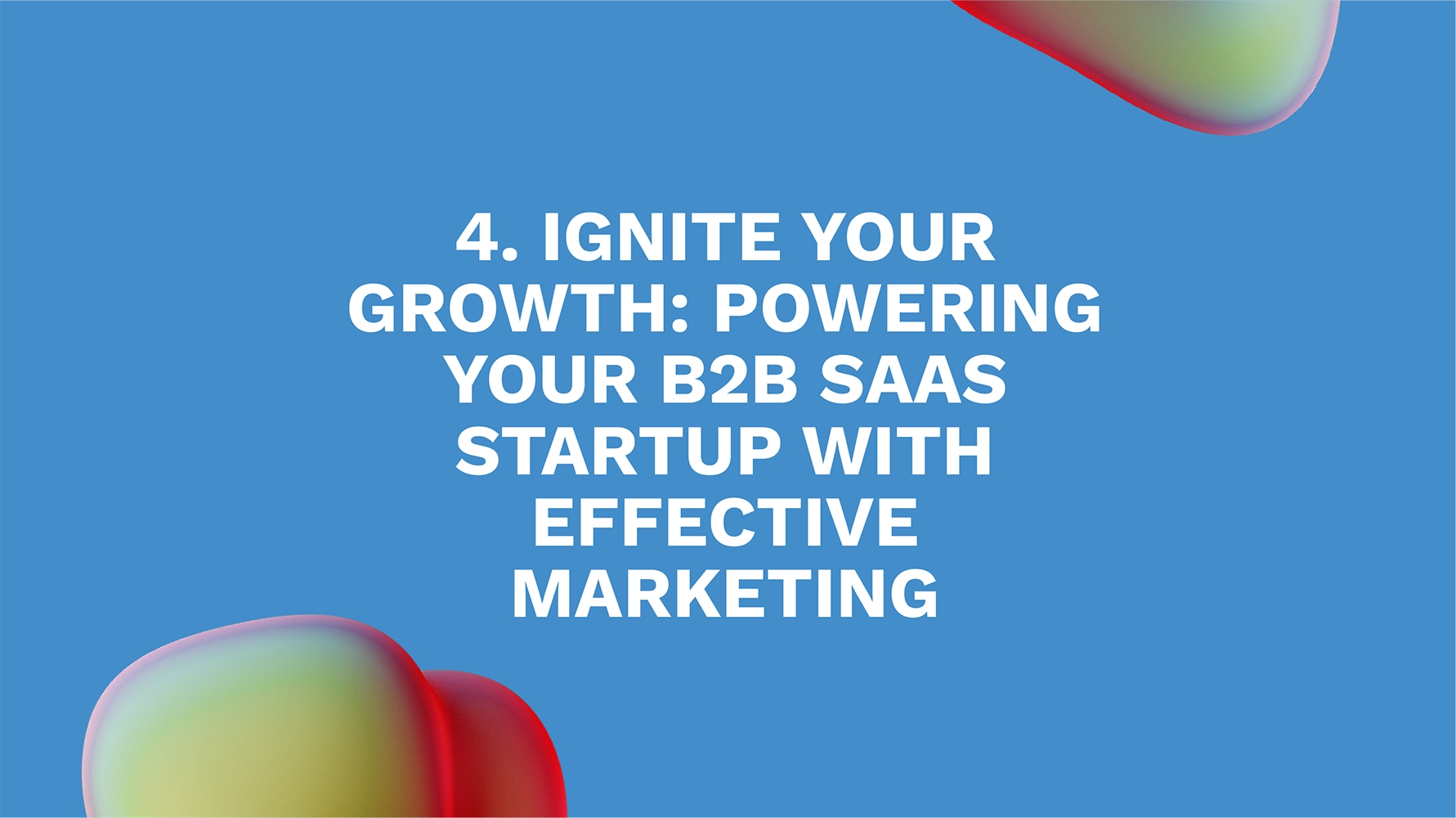 4. Ignite Your Growth: Powering Your B2B SaaS Startup with Effective Marketing