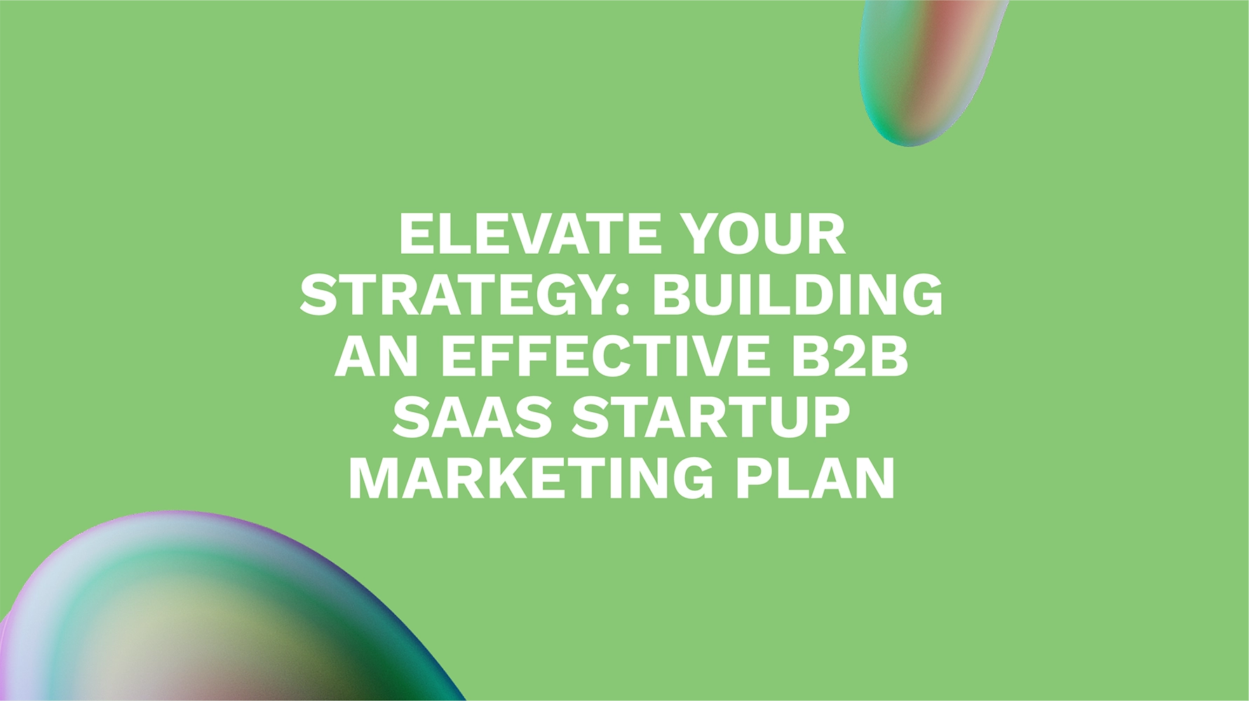 Elevate Your Strategy: Building an Effective B2B SaaS Startup Marketing Plan