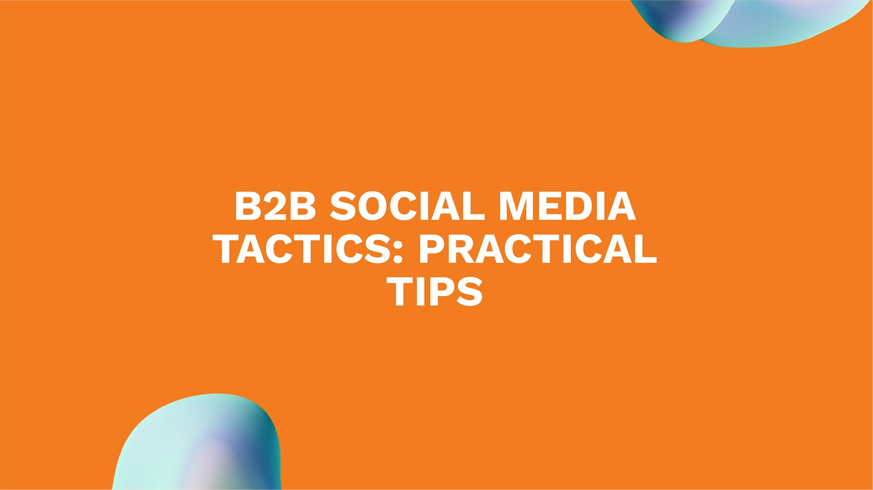 B2B Social Media Tactics: Practical Tips