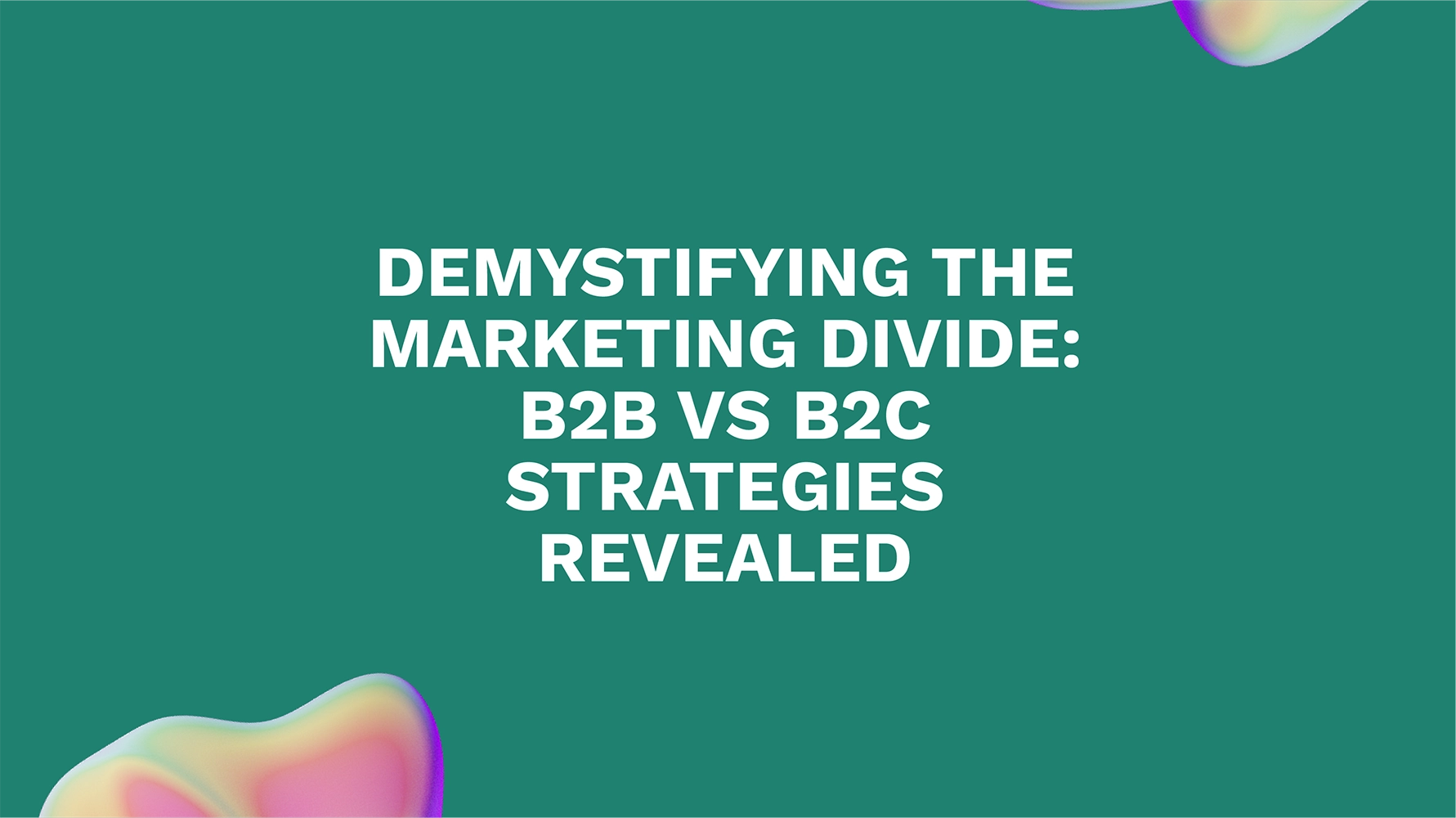 Demystifying the Marketing Divide: B2B vs B2C Strategies Revealed