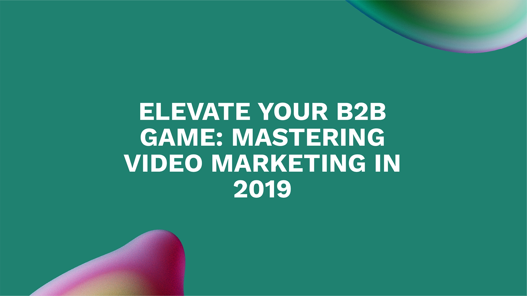 Elevate Your B2B Game: Mastering Video Marketing in 2019